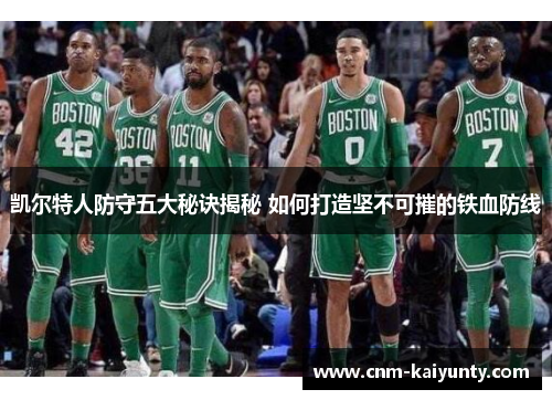 凯尔特人防守五大秘诀揭秘 如何打造坚不可摧的铁血防线