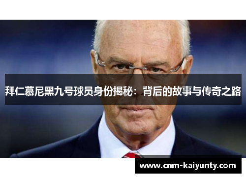 拜仁慕尼黑九号球员身份揭秘：背后的故事与传奇之路