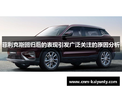 菲利克斯回归后的表现引发广泛关注的原因分析