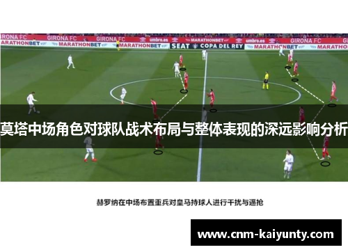 莫塔中场角色对球队战术布局与整体表现的深远影响分析