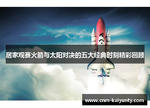 居家观赛火箭与太阳对决的五大经典时刻精彩回顾