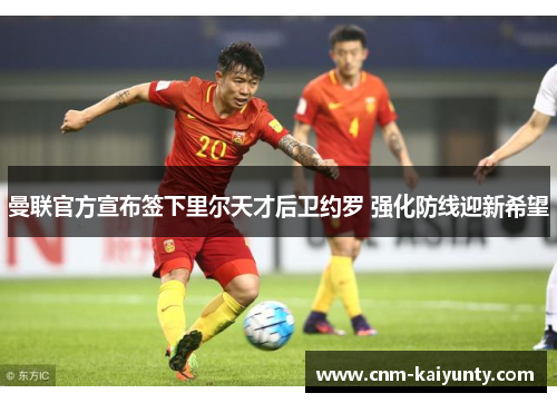 曼联官方宣布签下里尔天才后卫约罗 强化防线迎新希望